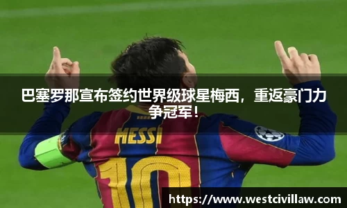 巴塞罗那宣布签约世界级球星梅西，重返豪门力争冠军！